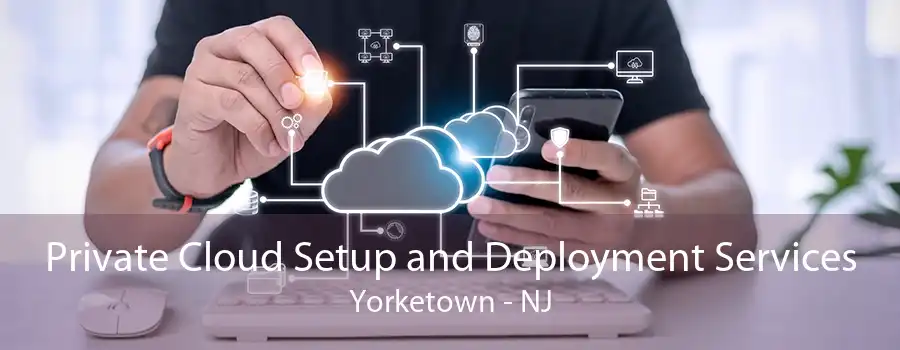 Private Cloud Setup and Deployment Services Yorketown - NJ