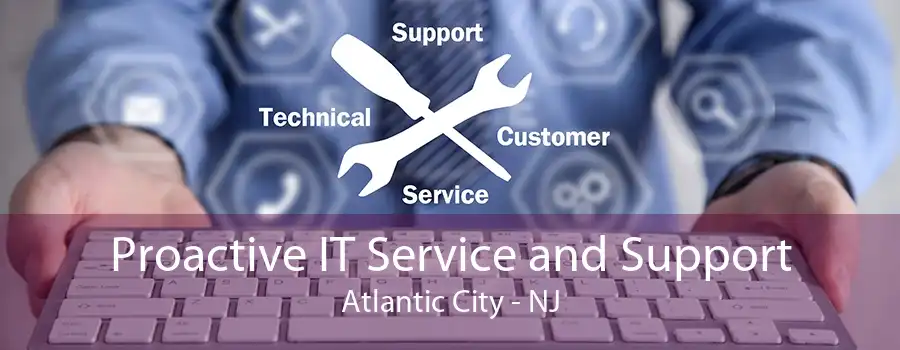 Proactive IT Service and Support Atlantic City - NJ