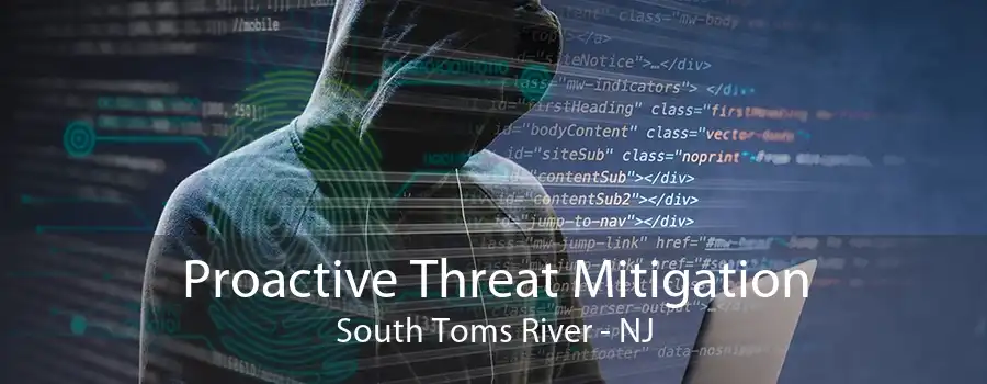 Proactive Threat Mitigation South Toms River - NJ