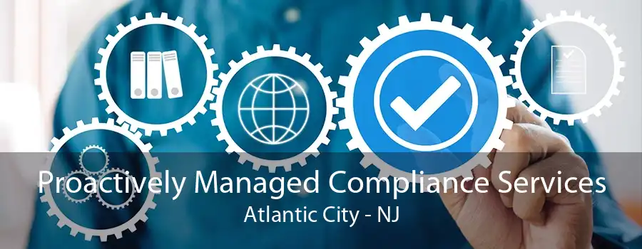 Proactively Managed Compliance Services Atlantic City - NJ