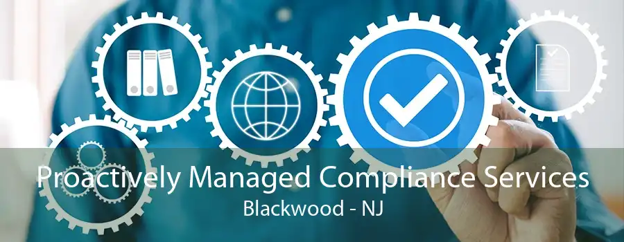 Proactively Managed Compliance Services Blackwood - NJ