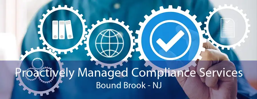 Proactively Managed Compliance Services Bound Brook - NJ