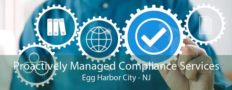 Proactively Managed Compliance Services Egg Harbor City - NJ