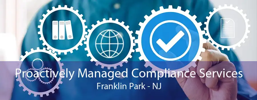 Proactively Managed Compliance Services Franklin Park - NJ