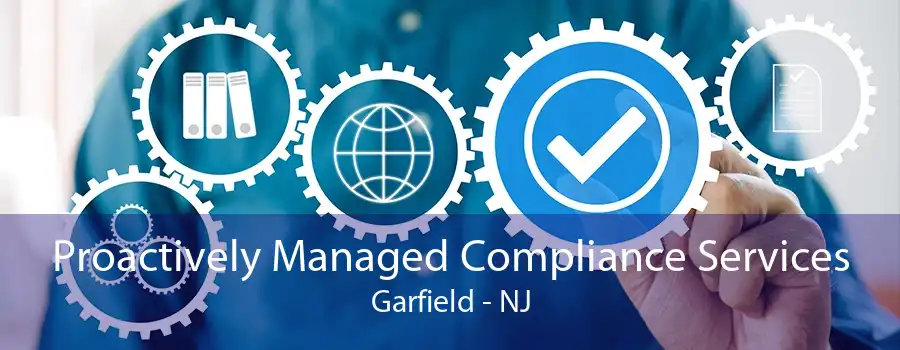 Proactively Managed Compliance Services Garfield - NJ