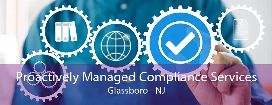 Proactively Managed Compliance Services Glassboro - NJ