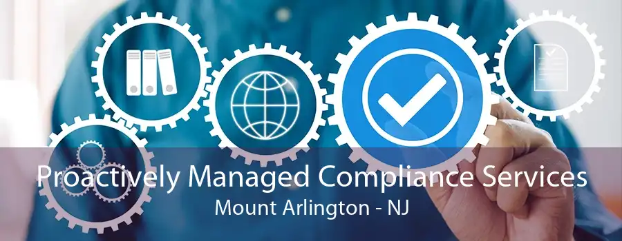 Proactively Managed Compliance Services Mount Arlington - NJ