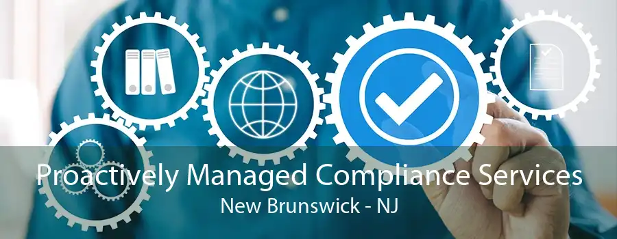 Proactively Managed Compliance Services New Brunswick - NJ