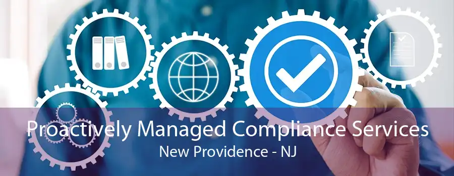 Proactively Managed Compliance Services New Providence - NJ
