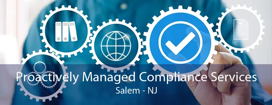 Proactively Managed Compliance Services Salem - NJ