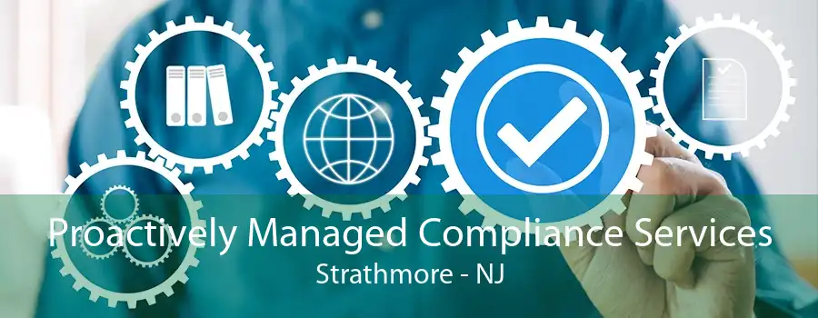 Proactively Managed Compliance Services Strathmore - NJ