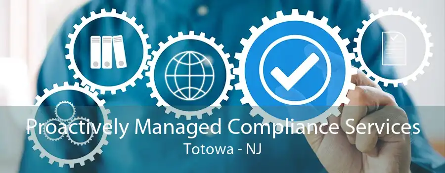 Proactively Managed Compliance Services Totowa - NJ