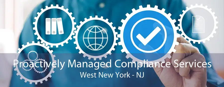 Proactively Managed Compliance Services West New York - NJ