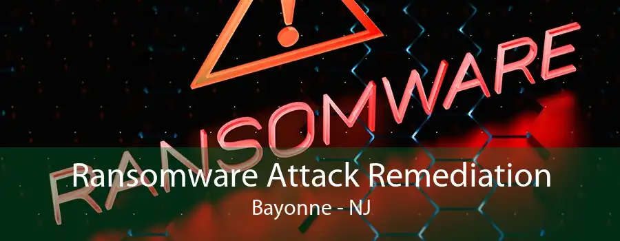 Ransomware Attack Remediation Bayonne - NJ