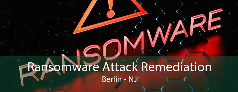 Ransomware Attack Remediation Berlin - NJ