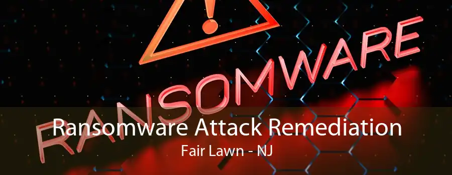 Ransomware Attack Remediation Fair Lawn - NJ