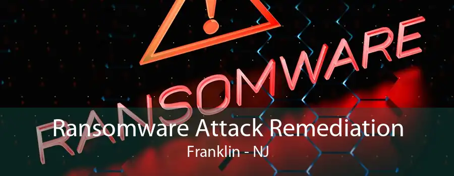 Ransomware Attack Remediation Franklin - NJ