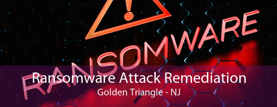 Ransomware Attack Remediation Golden Triangle - NJ