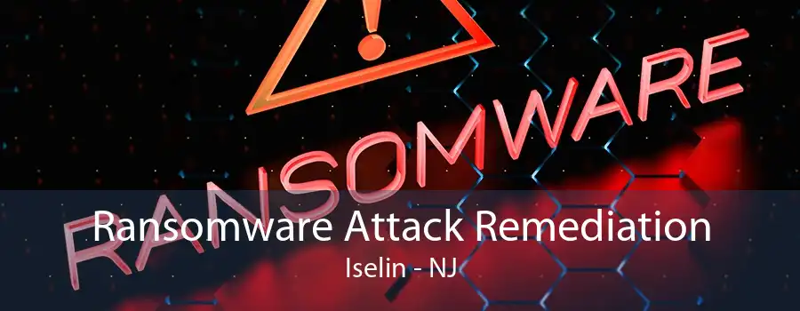 Ransomware Attack Remediation Iselin - NJ