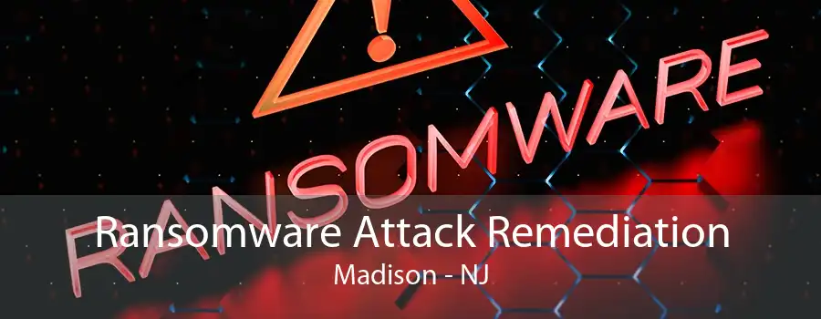 Ransomware Attack Remediation Madison - NJ