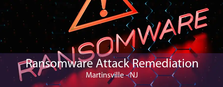 Ransomware Attack Remediation Martinsville - NJ