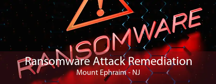 Ransomware Attack Remediation Mount Ephraim - NJ