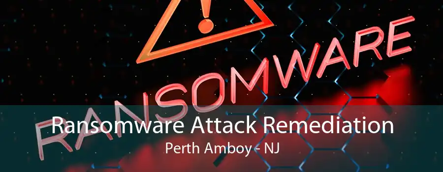 Ransomware Attack Remediation Perth Amboy - NJ