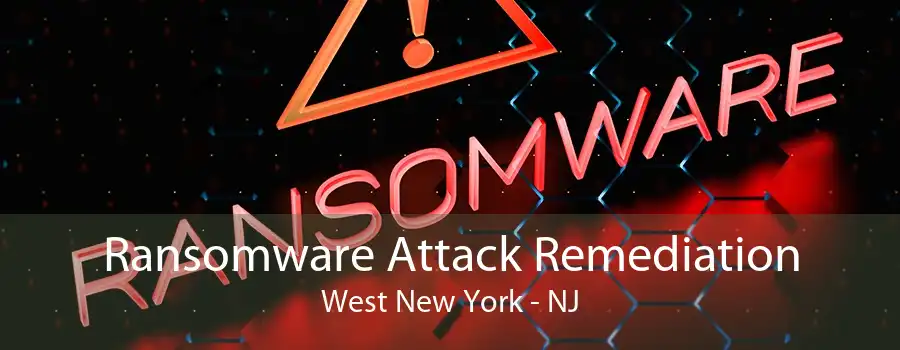 Ransomware Attack Remediation West New York - NJ