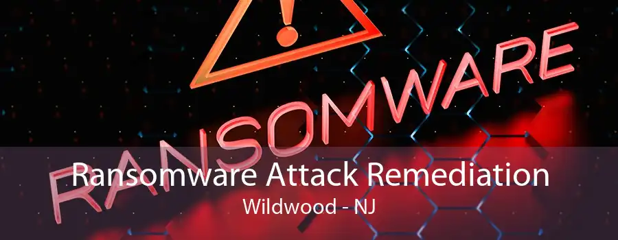 Ransomware Attack Remediation Wildwood - NJ