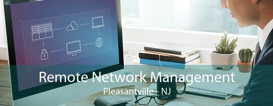 Remote Network Management Pleasantville - NJ