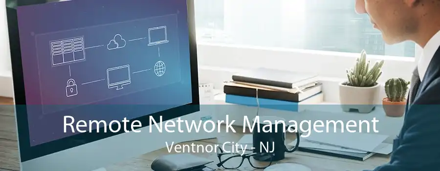 Remote Network Management Ventnor City - NJ