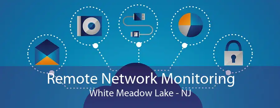 Remote Network Monitoring White Meadow Lake - NJ