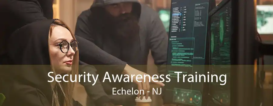 Security Awareness Training Echelon - NJ