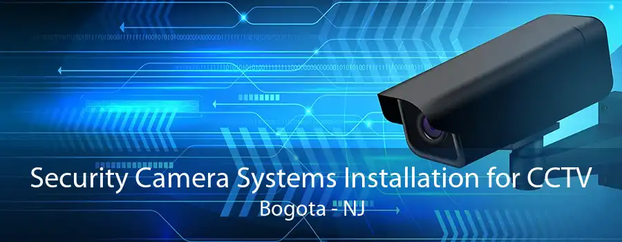 Security Camera Systems Installation for CCTV Bogota - NJ