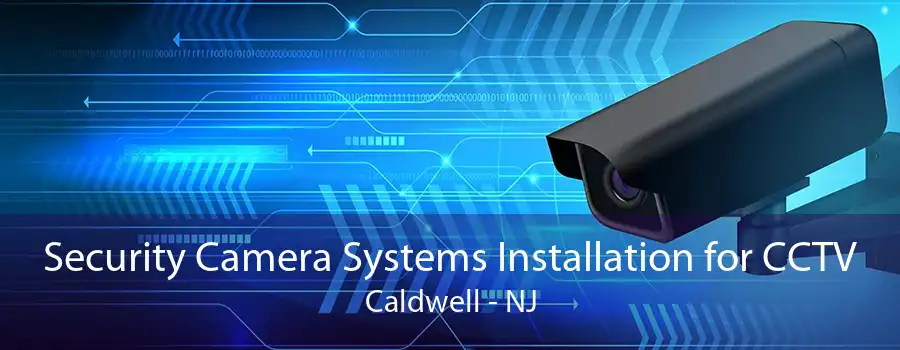 Security Camera Systems Installation for CCTV Caldwell - NJ