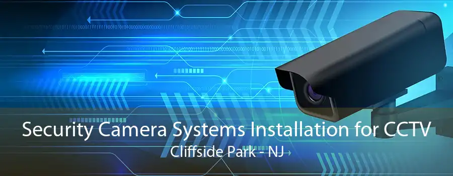 Security Camera Systems Installation for CCTV Cliffside Park - NJ