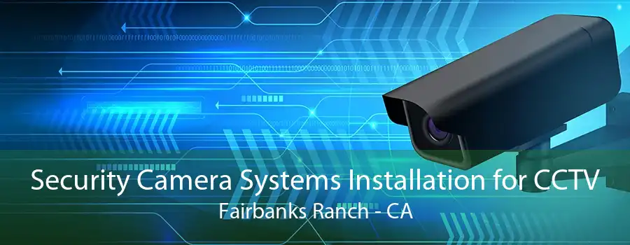Security Camera Systems Installation for CCTV Fairbanks Ranch - CA