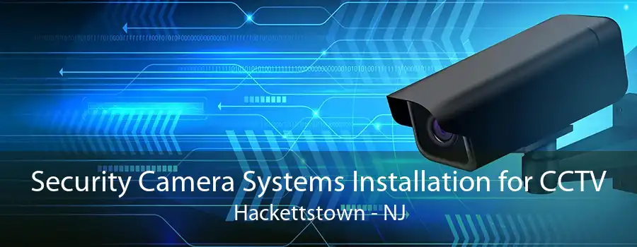 Security Camera Systems Installation for CCTV Hackettstown - NJ