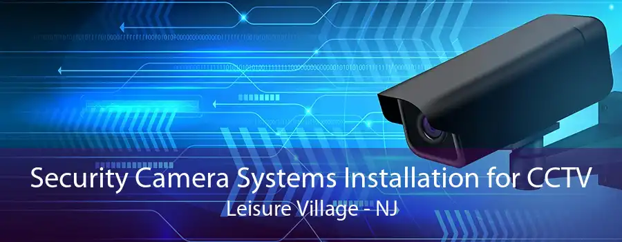 Security Camera Systems Installation for CCTV Leisure Village - NJ