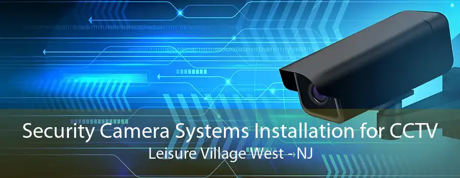 Security Camera Systems Installation for CCTV Leisure Village West - NJ