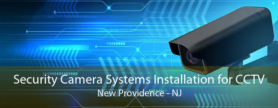 Security Camera Systems Installation for CCTV New Providence - NJ