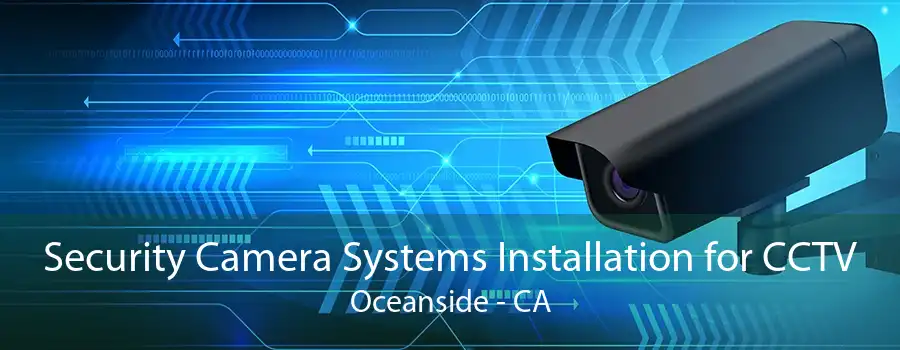 Security Camera Systems Installation for CCTV Oceanside - CA
