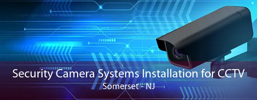 Security Camera Systems Installation for CCTV Somerset - NJ
