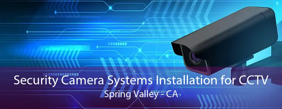 Security Camera Systems Installation for CCTV Spring Valley - CA