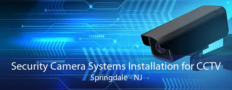 Security Camera Systems Installation for CCTV Springdale - NJ