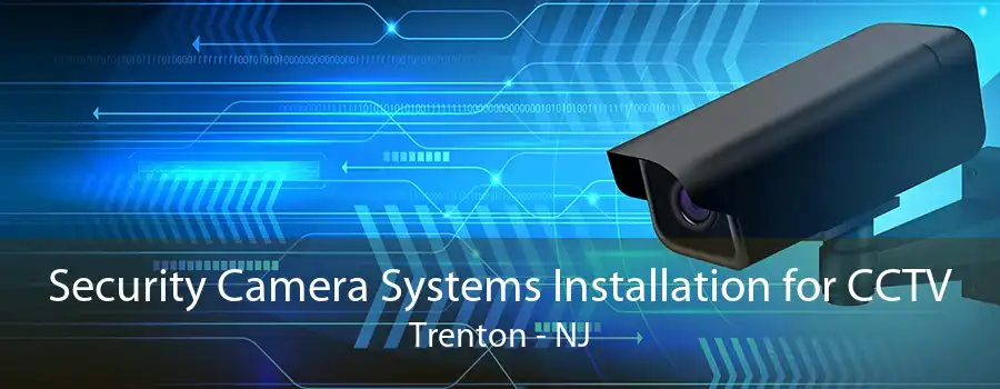 Security Camera Systems Installation for CCTV Trenton - NJ