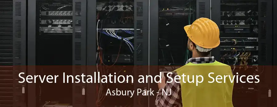 Server Installation and Setup Services Asbury Park - NJ