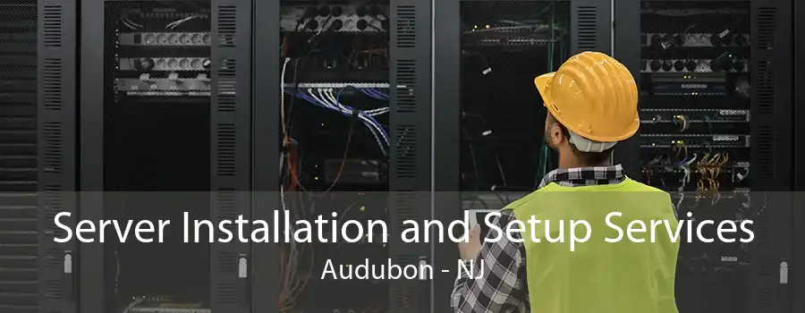 Server Installation and Setup Services Audubon - NJ