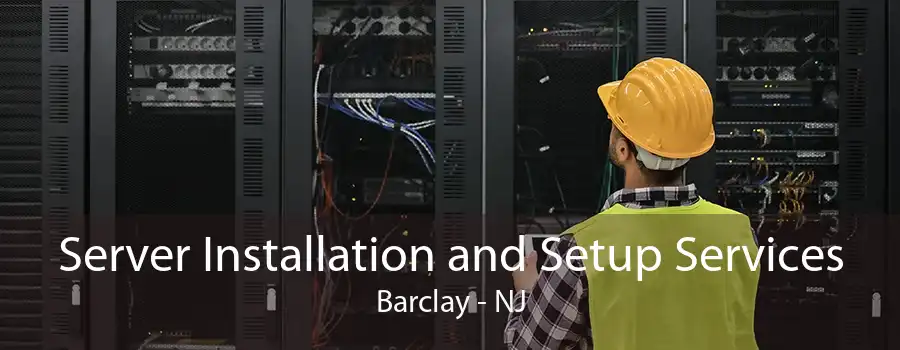 Server Installation and Setup Services Barclay - NJ