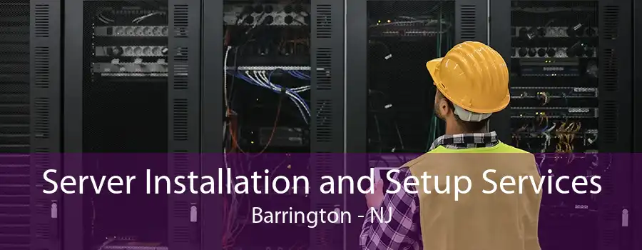 Server Installation and Setup Services Barrington - NJ